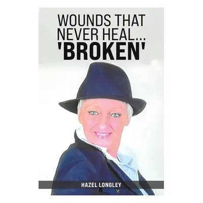 "Wounds That Never Heal... 'Broken'" - "" ("Longley Hazel")(Paperback)