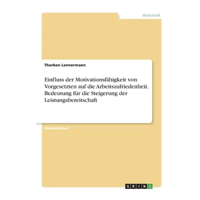 "Einfluss der Motivationsfhigkeit von Vorgesetzten auf die Arbeitszufriedenheit. Bedeutung fr di