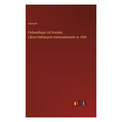 "Frhandlingar vid Svenska Lkare-Sllskapets Sammankomster ar 1868" - "" ("Anonymt")(Pevná vazba)