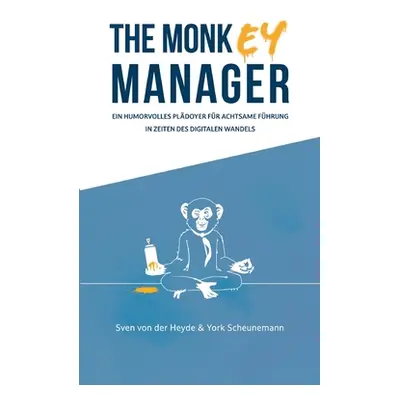 "The Monkey Manager: Ein humorvolles Pldoyer fr achtsame Fhrung in Zeiten des digitalen Wandels"