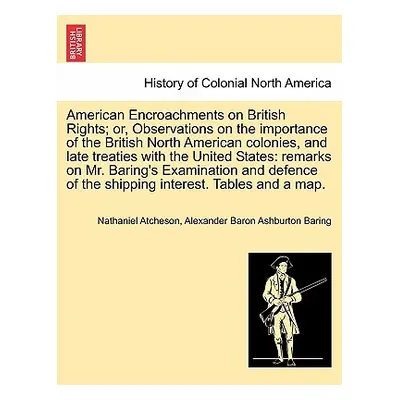 "American Encroachments on British Rights; Or, Observations on the Importance of the British Nor