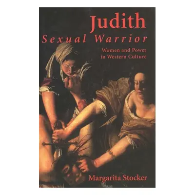 "Judith Sexual Warrior: Women and Power in Western Culture" - "" ("Stocker Margarita")(Paperback