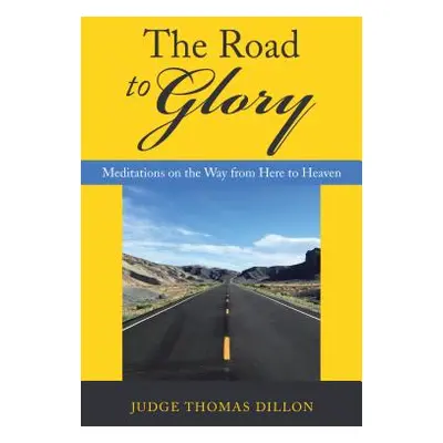 "The Road to Glory: Meditations on the Way from Here to Heaven" - "" ("Judge Thomas Dillon")(Pev