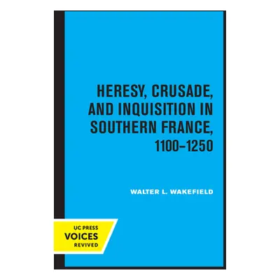 "Heresy, Crusade, and Inquisition in Southern France, 1100 - 1250" - "" ("Wakefield Walter L.")(