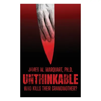 "Unthinkable: Who Kills Their Grandmother?" - "" ("Marquart James W.")(Paperback)