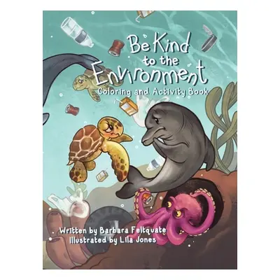 "Be Kind to the Environment: Coloring and Activity Book" - "" ("Feltquate Barbara")(Paperback)