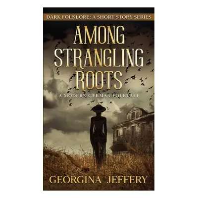 "Among Strangling Roots: A Modern German Folktale" - "" ("Jeffery Georgina")(Paperback)