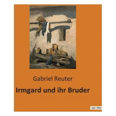 "Irmgard und ihr Bruder" - "" ("Reuter Gabriel")(Paperback)