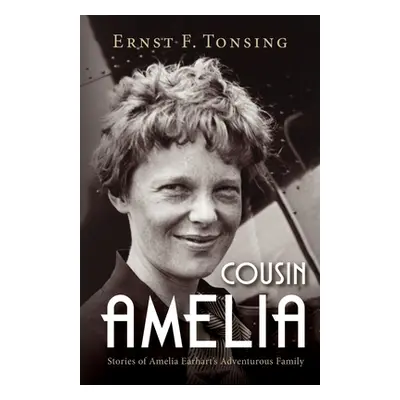 "Cousin Amelia: Stories of Amelia Earhart's Adventurous Family" - "" ("Tonsing Ernst F.")(Paperb