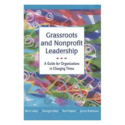 "Grassroots and Nonprofit Leadership: A Guide for Organizations in Changing Times" - "" ("Lakey 