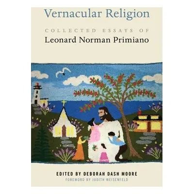 "Vernacular Religion: Collected Essays of Leonard Norman Primiano" - "" ("Moore Deborah Dash")(P