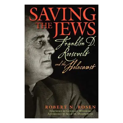 "Saving the Jews: Franklin D. Roosevelt and the Holocaust" - "" ("Rosen Robert N.")(Paperback)