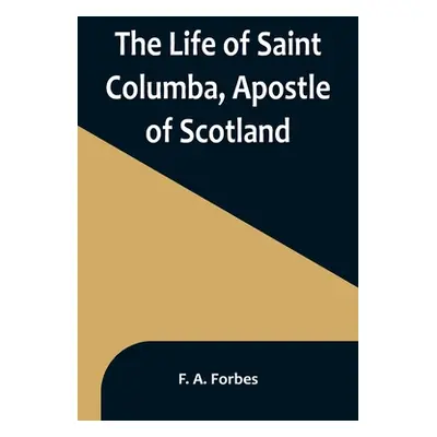 "The Life of Saint Columba, Apostle of Scotland" - "" ("A. Forbes F.")(Paperback)