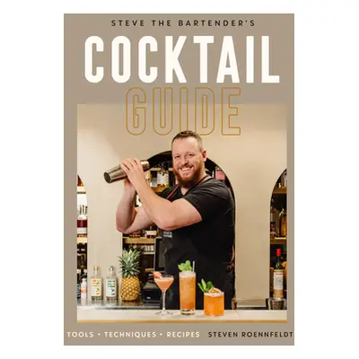 "Steve the Bartender's Cocktail Guide: Tools - Techniques - Recipes" - "" ("Roennfeldt Steven")(