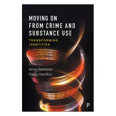 "Moving on from Crime and Substance Use: Transforming Identities" - "" ("Robinson Anne")(Paperba