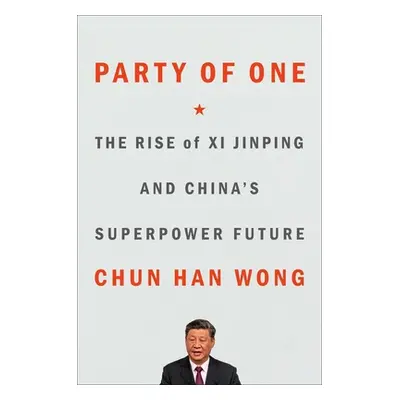 "Party of One: The Rise of XI Jinping and China's Superpower Future" - "" ("Wong Chun Han")(Pevn