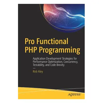 "Pro Functional PHP Programming: Application Development Strategies for Performance Optimization