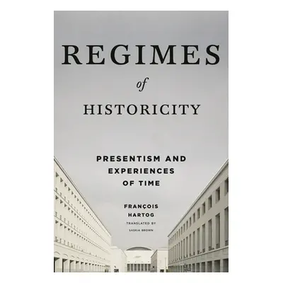 "Regimes of Historicity: Presentism and Experiences of Time" - "" ("Hartog Franois")(Pevná vazba