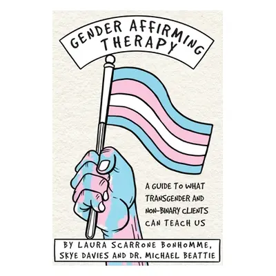 "Gender Affirming Therapy: A guide to what transgender and non-binary clients can teach us" - ""