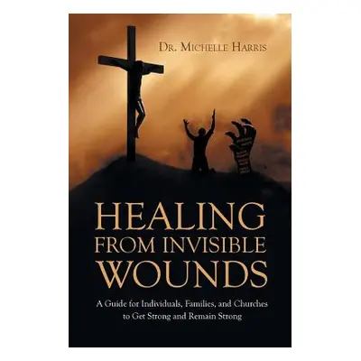 "Healing from Invisible Wounds" - "" ("Harris Michelle")(Paperback)