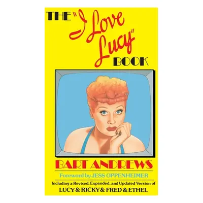 ""I Love Lucy" Book" - "Including a Revised, Expanded, and Updated Version of Lucy & Ricky & Fre