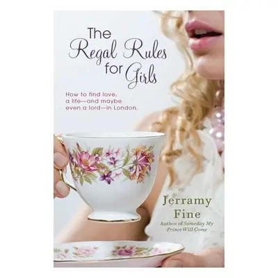 "The Regal Rules for Girls: How to Find Love, a Life --And Maybe Even a Lord -- In London" - "" 