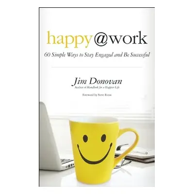 "Happy @ Work: 60 Simple Ways to Stay Engaged and Be Successful" - "" ("Donovan Jim")(Paperback)