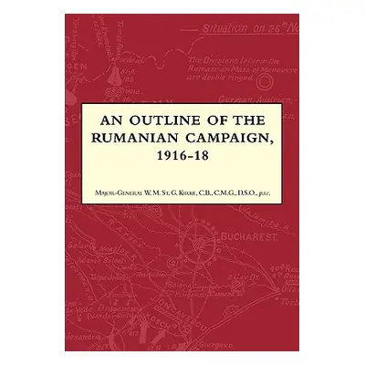 "An Outline of the Rumanian Campaign 1916-1918" - "" ("St Kirke Major-General W. M.")(Paperback)