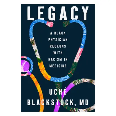 "Legacy: A Black Physician Reckons with Racism in Medicine" - "" ("Blackstock Uch")(Pevná vazba)