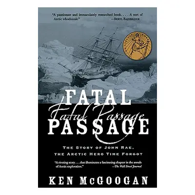 "Fatal Passage: The Story of John Rae, the Arctic Hero Time Forgot" - "" ("McGoogan Ken")(Paperb