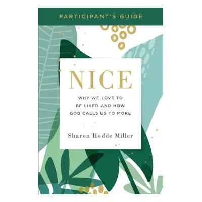 "Nice Participant's Guide: Why We Love to Be Liked and How God Calls Us to More" - "" ("Hodde Mi