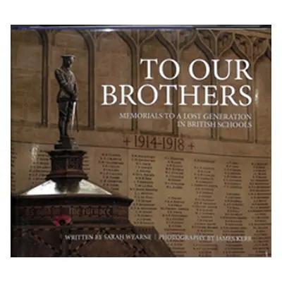 "To Our Brothers: Memorials to a Lost Generation in British Schools" - "" ("Wearne Sarah")(Pevná