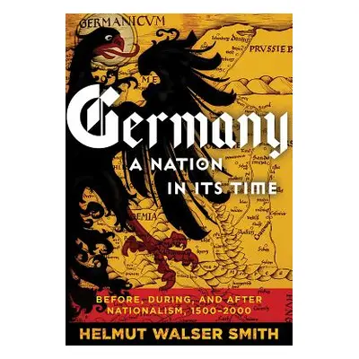 "Germany: A Nation in Its Time: Before, During, and After Nationalism, 1500-2000" - "" ("Smith H