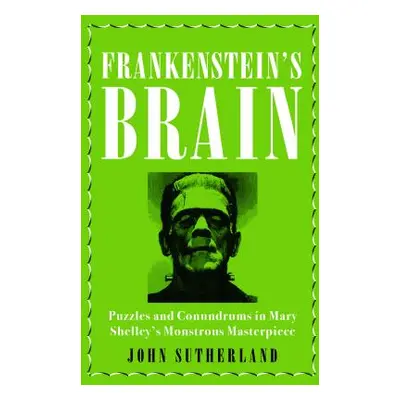 "Frankenstein's Brain: Puzzles and Conundrums in Mary Shelley's Monstrous Masterpiece" - "" ("Su