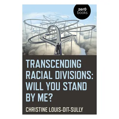 "Transcending Racial Divisions: Will You Stand by Me?" - "" ("Louis-Dit-Sully Christine")(Paperb