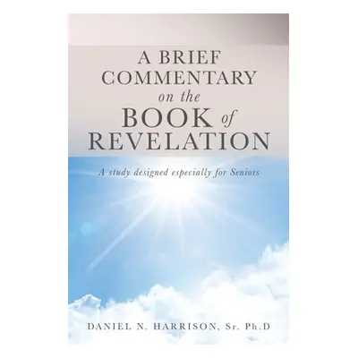 "A Brief Commentary on the Book of Revelation: A study designed especially for Seniors" - "" ("H