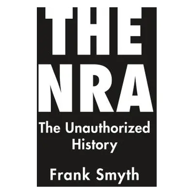 "The NRA: The Unauthorized History" - "" ("Smyth Frank")(Pevná vazba)