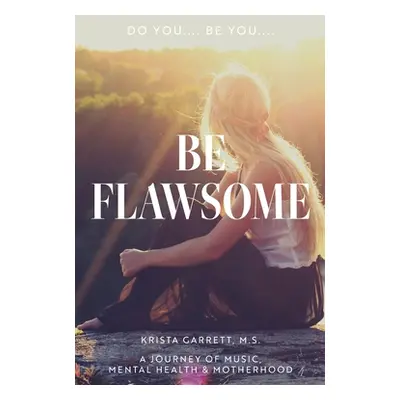 "Do You... Be You... Be Flawsome: A Journey of Music, Mental Health & Motherhood" - "" ("Garrett