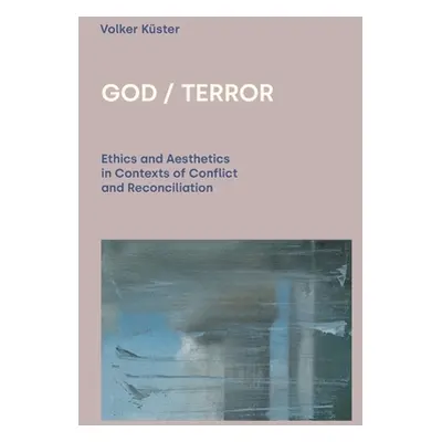 "God/Terror: Ethics and Aesthetics in Contexts of Conflict and Reconciliation" - "" ("Kster Volk