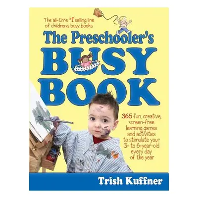 "The Preschooler's Busy Book: 365 Fun, Creative, Screen-Free Learning Games and Activities to St