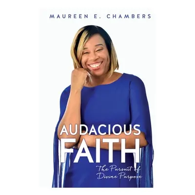 "Audacious Faith: The Pursuit of Divine Purpose" - "" ("Chambers Maureen E.")(Paperback)