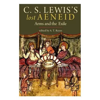 "C. S. Lewis's Lost Aeneid: Arms and the Exile" - "" ("Reyes A. T.")(Paperback)