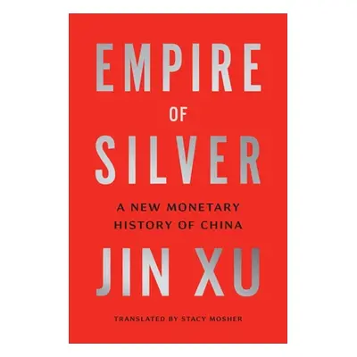 "Empire of Silver: A New Monetary History of China" - "" ("Xu Jin")(Pevná vazba)