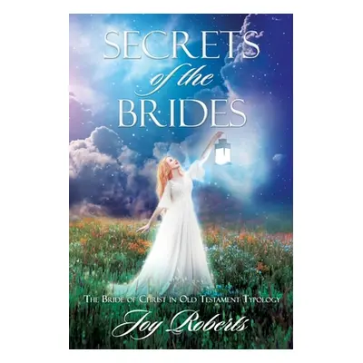 "Secrets of the Brides: The Bride of Christ in Old Testament Typology" - "" ("Roberts Joy")(Pape