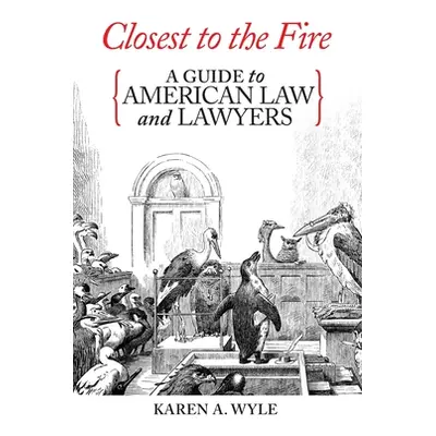 "Closest to the Fire: A Guide to American Law and Lawyers" - "" ("Wyle Karen A.")(Paperback)