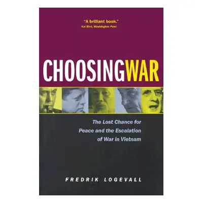 "Choosing War: The Lost Chance for Peace and the Escalation of War in Vietnam" - "" ("Logevall F