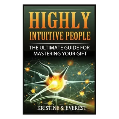 "Highly Intuitive People: The Ultimate Guide For Mastering Your Gift" - "" ("Everest Kristine S.