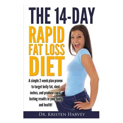 "The 14-Day Rapid Fat Loss Diet: A simple 2-week plan proven to target belly fat, melt inches, a