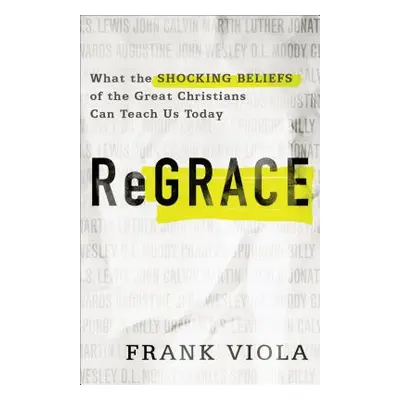 "ReGrace: What the Shocking Beliefs of the Great Christians Can Teach Us Today" - "" ("Viola Fra