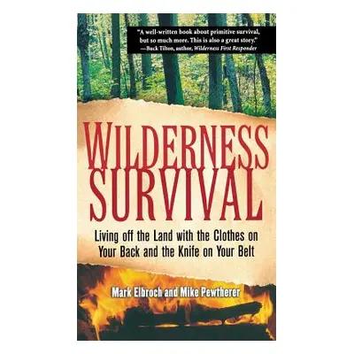 "Wilderness Survival: Living Off the Land with the Clothes on Your Back and the Knife on Your Be